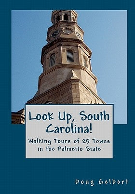 Look Up, South Carolina!: Walking Tours of 25 Towns in the Palmetto State Paperback Cruden Bay Books