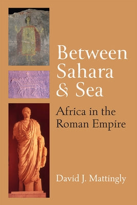 Between Sahara and Sea: Africa in the Roman Empire by Mattingly, David J.
