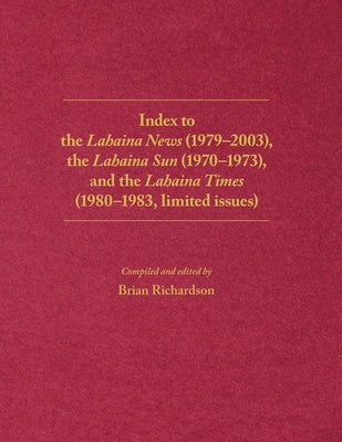 Index to the Lahaina News (1979-2003), the Lahaina Sun (1970-1973), and the Lahaina Times (1980-1983, limited issues) by Richardson, Brian