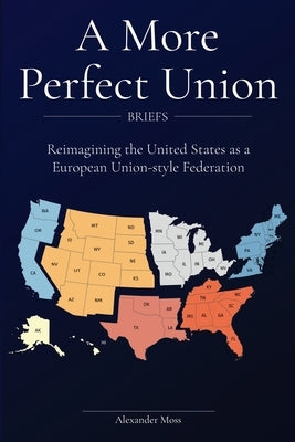 A More Perfect Union (Briefs): Reimagining the United States as a European Union-style Federation. Paperback William Iverson