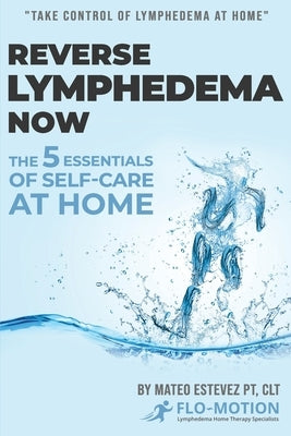 Reverse Lymphedema Now: The 5 Essentials of Self-Care at Home Paperback Independently Published