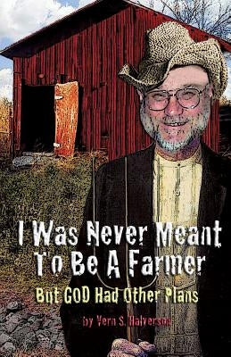 I Was Never Meant to Be a Farmer But God Had Other Plans Paperback Xulon Press