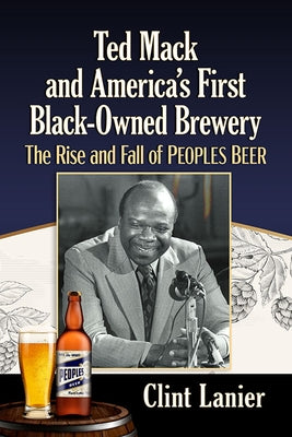 Ted Mack and America's First Black-Owned Brewery: The Rise and Fall of Peoples Beer Paperback McFarland & Company