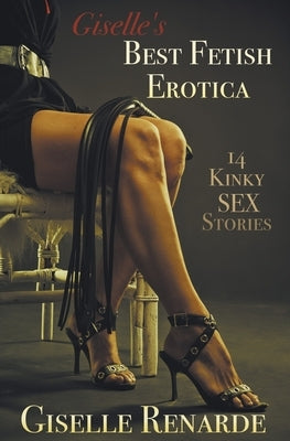 Giselle's Best Fetish Erotica: 14 Kinky Sex Stories by Renarde, Giselle