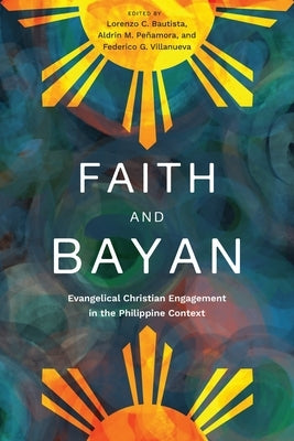Faith and Bayan: Evangelical Christian Engagement in the Philippine Context Paperback Langham Global Library