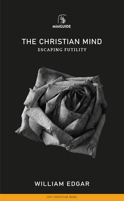 Christian Mind: Escaping Futility by Edgar, William