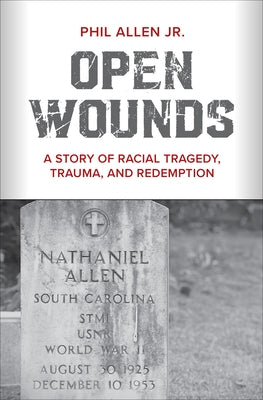 Open Wounds: A Story of Racial Tragedy, Trauma, and Redemption by Allen, Phil, Jr.