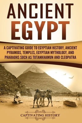 Ancient Egypt: A Captivating Guide to Egyptian History, Ancient Pyramids, Temples, Egyptian Mythology, and Pharaohs such as Tutankham Paperback Createspace Independent Publishing Platform