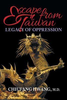 Escape from Taiwan: Legacy of Oppression by Hwang, Chiufang