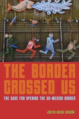 The Border Crossed Us: The Case for Opening the Us-Mexico Border Haymarket Books