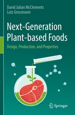 Next-Generation Plant-Based Foods: Design, Production, and Properties by McClements, David Julian