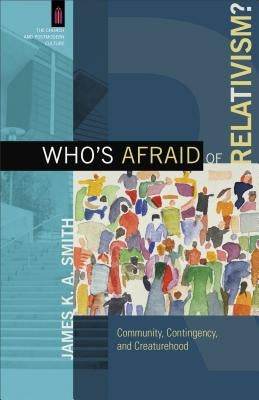 Who's Afraid of Relativism?: Community, Contingency, and Creaturehood Paperback Baker Academic