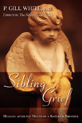 Sibling Grief: Healing After the Death of a Sister or Brother by Gill White, P.