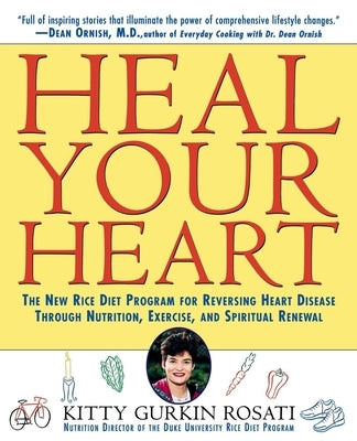 Heal Your Heart: The New Rice Diet Program for Reversing Heart Disease Through Nutrition, Exercise, and Spiritual Renewal by Rosati, Kitty Gurkin