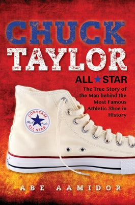 Chuck Taylor, All Star: The True Story of the Man Behind the Most Famous Athletic Shoe in History by Aamidor, Abraham