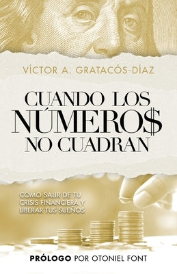 Cuando los números no cuadran: Cómo salir de tu crisis financiera y liberar tus sueños by Gratacós-Diaz, Victor