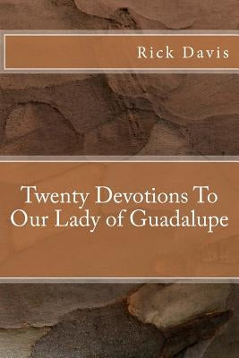 Twenty Devotions To Our Lady of Guadalupe Paperback Createspace Independent Publishing Platform