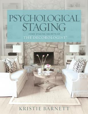Psychological Staging: Home Staging Secrets of The Decorologist(R) by Barnett, Kristie