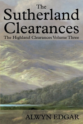 The Sutherland Clearances: The Highland Clearances Volume Three by Edgar, Alwyn