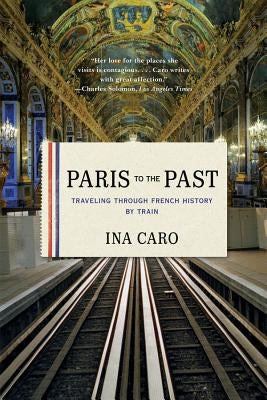 Paris to the Past: Traveling Through French History by Train Paperback W. W. Norton & Company