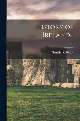 History of Ireland...; v.1 by O'Grady, Standish 1846-1928