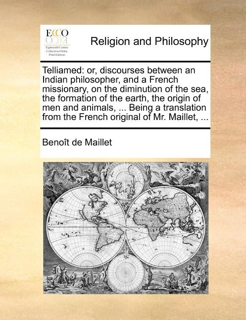 Telliamed: Or, Discourses Between an Indian Philosopher, and a French Missionary, on the Diminution of the Sea, the Formation of Paperback Gale Ecco, Print Editions