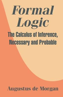 Formal Logic: The Calculus of Inference, Necessary and Probable Paperback University Press of the Pacific