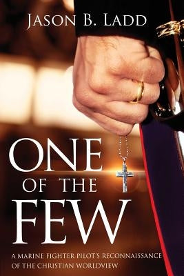 One of the Few: A Marine Fighter Pilot's Reconnaissance of the Christian Worldview Paperback Boone Shepherd