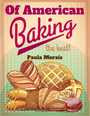 Of American Baking: A Practical Guide Covering Various Branches Of The Baking Industry, Including Cakes, Buns, And Pastry Paperback Fried Editor