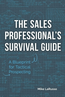 The Sales Professional's Survival Guide: A Blueprint for Tactical Prospecting by Larusso, Mike