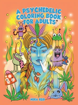 A Psychedelic Coloring Book For Adults - Relaxing And Stress Relieving Art For Stoners by Reid, Nora