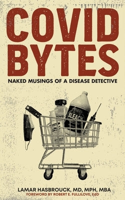 Covid Bytes: Naked Musings of a Disease Detective by Hasbrouck, Lamar