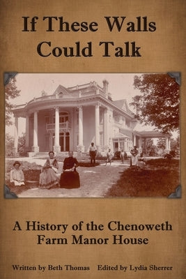 If These Walls Could Talk: A History of the Chenoweth Farm Manor House Paperback Chenoweth Press