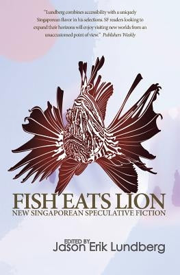 Fish Eats Lion: New Singaporean Speculative Fiction Paperback Createspace Independent Publishing Platform