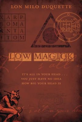 Low Magick: It's All in Your Head ... You Just Have No Idea How Big Your Head Is by DuQuette, Lon Milo