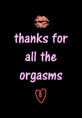 thanks for all the orgasms: Funny Valentine's Day Gifts for Him - Husband - Boyfriend - Joke Valentines Day Card Alternative by Gifts, Sweary Press