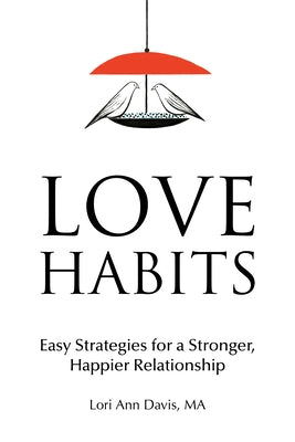 Love Habits: Easy Strategies for a Stronger, Happier Relationship by Davis, Lori Ann