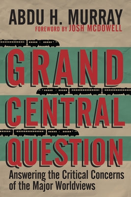 Grand Central Question: Answering the Critical Concerns of the Major Worldviews Paperback IVP Books