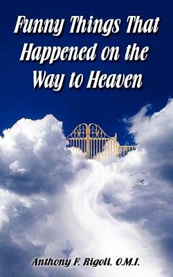 Funny Things That Happened on the Way to Heaven by Rigoli, Anthony F.