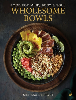 Wholesome Bowls: Food for Mind, Body and Soul by Delport, Melissa