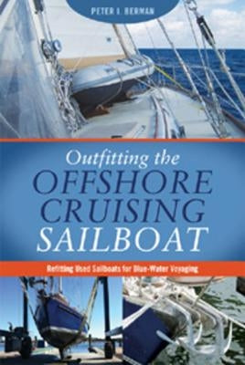 Outfitting the Offshore Cruising Sailboat: Refitting Used Sailboats for Blue-Water Voyaging by Berman, Peter