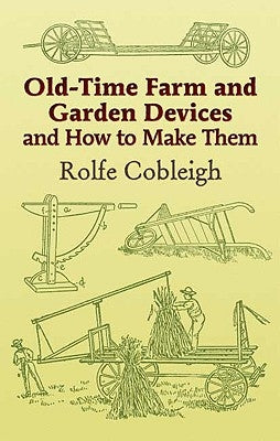 Old-Time Farm and Garden Devices and How to Make Them by Cobleigh, Rolfe