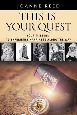 THIS IS YOUR QUEST - Your Mission: To Experience True Happiness Along the Way by Reed, Joanne