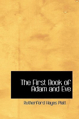 The First Book of Adam and Eve by Platt, Rutherford Hayes