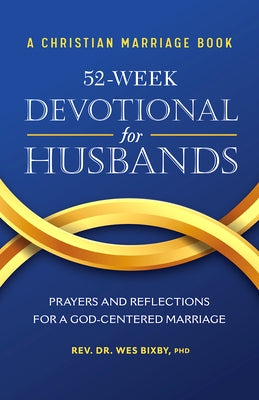A Christian Marriage Book - 52-Week Devotional for Husbands: Prayers and Reflections for a God-Centered Marriage by Bixby, Wes