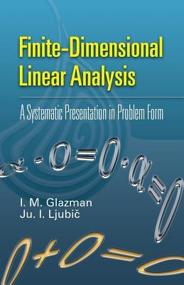 Finite-Dimensional Linear Analysis: A Systematic Presentation in Problem Form Paperback Dover Publications