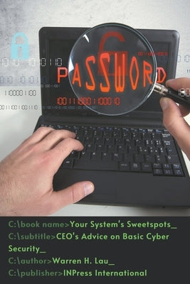 Your System's Sweetspots: CEO's Advice on Basic Cyber Security by Lau, Warren H.