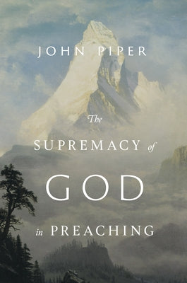 The Supremacy of God in Preaching (Revised and Expanded Edition) by Piper, John