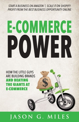E-Commerce Power: How the Little Guys Are Building Brands and Beating the Giants at E-Commerce by Miles, Jason G.