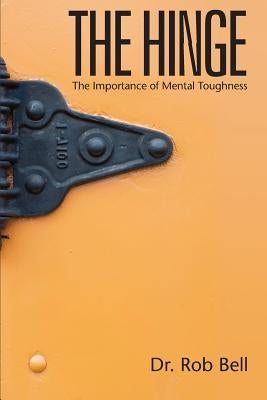 The Hinge: The Importance of Mental Toughness by Bell, Rob
